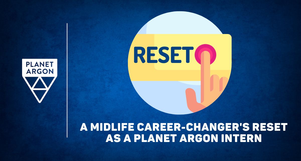 A Midlife Career-Changer's Reset as a Planet Argon Intern