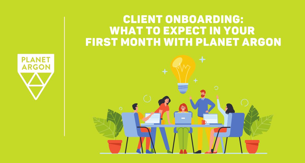 Client Onboarding: What to Expect in Your First Month with Planet Argon