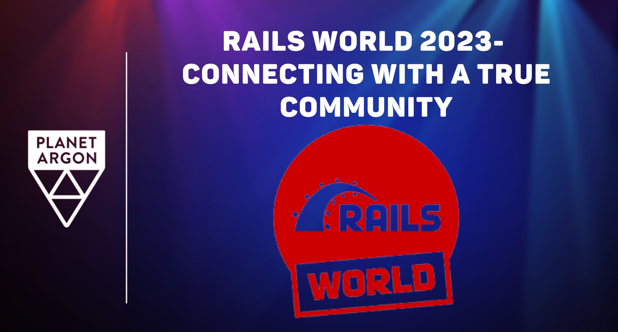 Rails World 2023- Connecting with a True Community