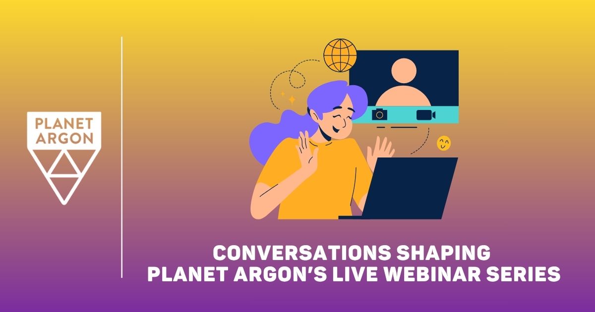 Conversations Shaping Planet Argon's LIVE Webinar Series