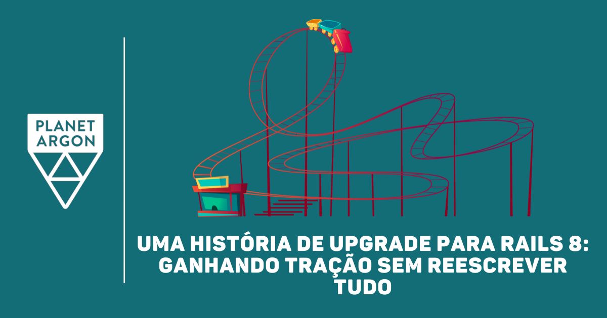 Uma História de Upgrade para Rails 8: Ganhando Tração Sem Reescrever Tudo